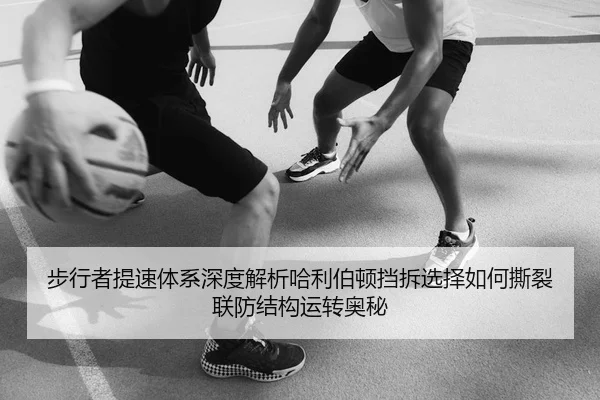 步行者提速体系深度解析哈利伯顿挡拆选择如何撕裂联防结构运转奥秘